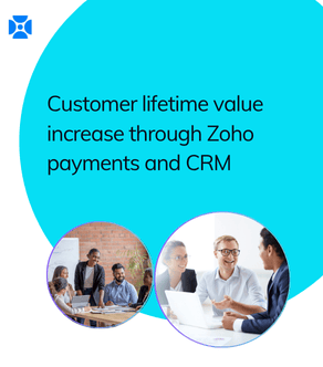 Customer lifetime value increase through Zoho payments and Zoho CRM!